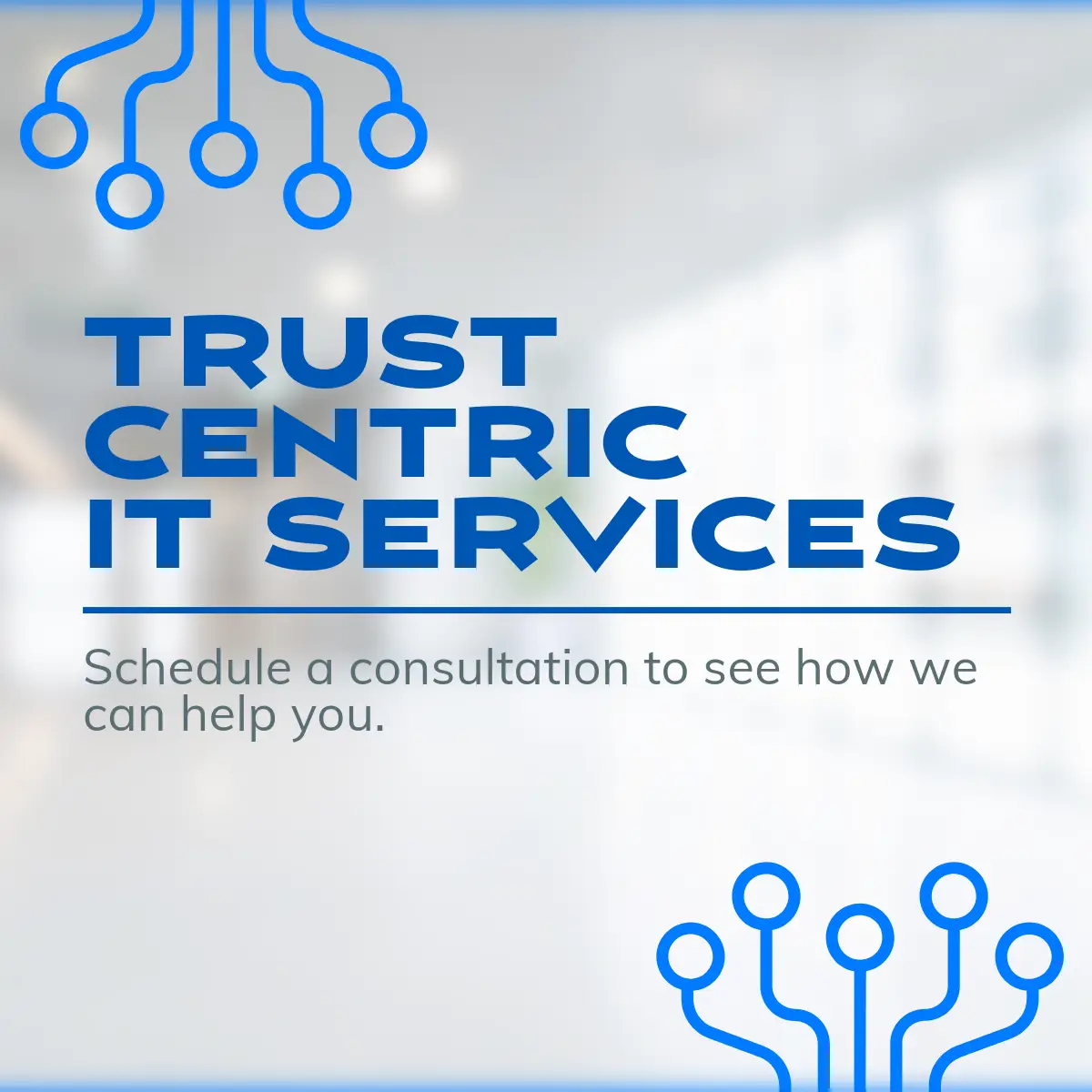 A modern IT services promotional graphic with a blurred office background. The bold blue text reads “Trust Centric IT Services” with a subheading that says, “Schedule a consultation to see how we can help you.” Decorative circuit lines in blue are featured at the top and bottom corners.