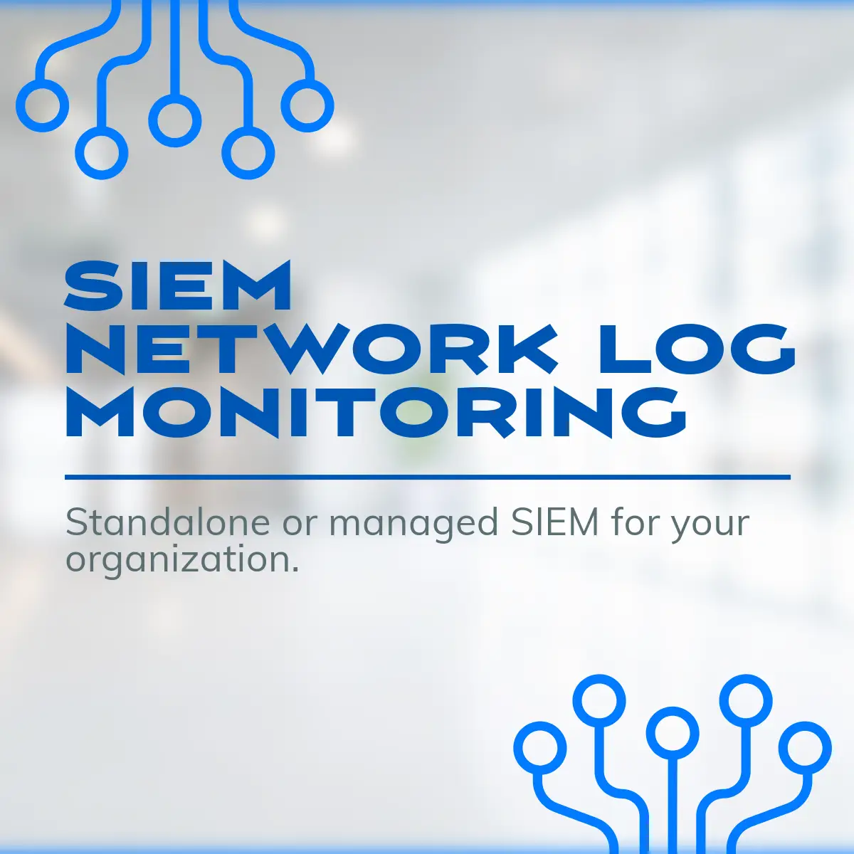 Graphic promoting SIEM network log monitoring services. The background is a blurred modern office space with blue tech circuit graphics. Bold text reads “SIEM NETWORK LOG MONITORING” with a subtext that says, “Standalone or managed SIEM for your organization.”
